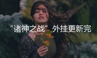 “诸神之战”外挂更新完毕 ，道高一尺魔高一丈